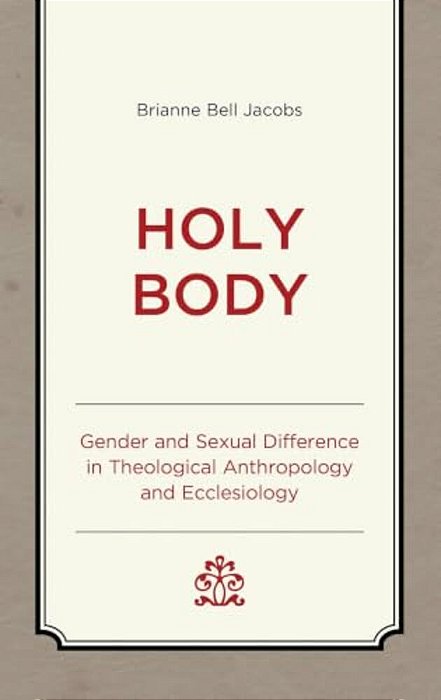 Holy Body: Gender And Sexual Difference In Theological Anthropology And Ecclesiology-..