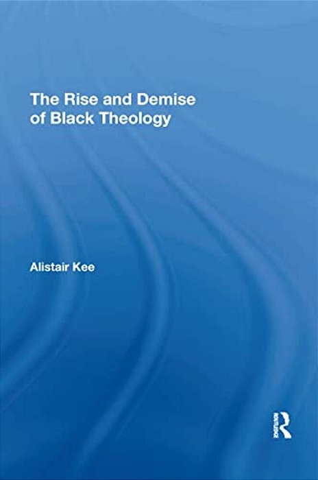 The Rise And Demise Of Black Theology-..