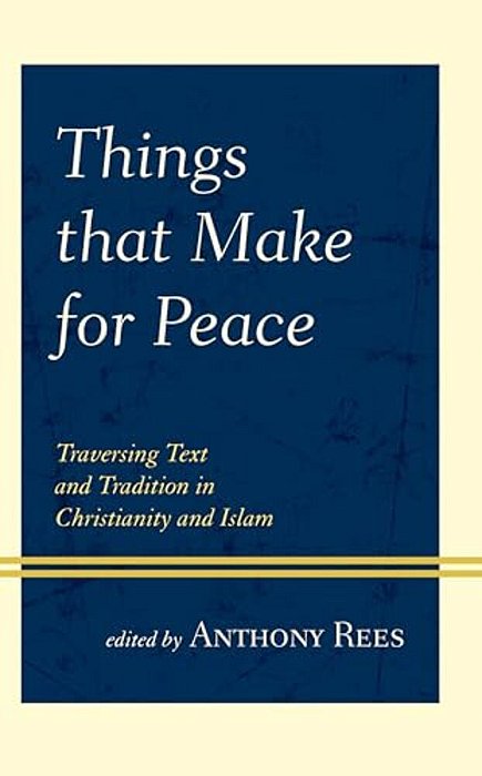 Things That Make For Peace: Traversing Text And Tradition In Christianity And Islam-..