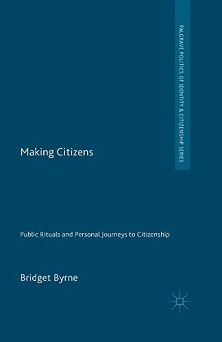 Making Citizens: Public Rituals And Personal Journeys To Citizenship-..