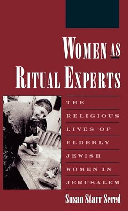 Women As Ritual Experts: The Religious Lives Of Elderly Jewish Women In Jerusalem-..