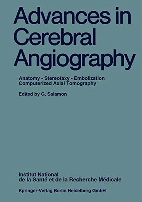 Advances In Cerebral Angiography: Anatomy - Stereotaxy - Embolization Computerized Axial Tomography-..