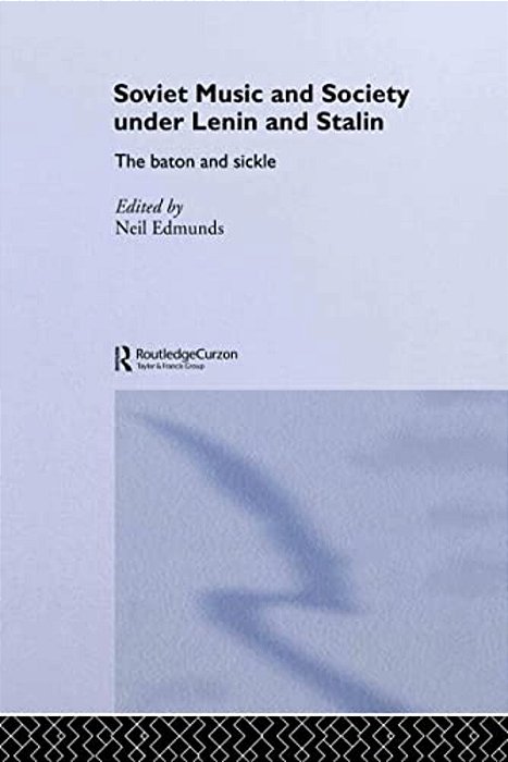 Soviet Music And Society Under Lenin And Stalin: The Baton And Sickle-..