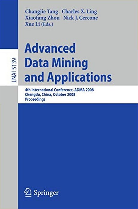 Advanced Data Mining And Applications: 4Th International Conference, Adma 2008, Chengdu, China, October 8-10, 2008, Proceedings-..