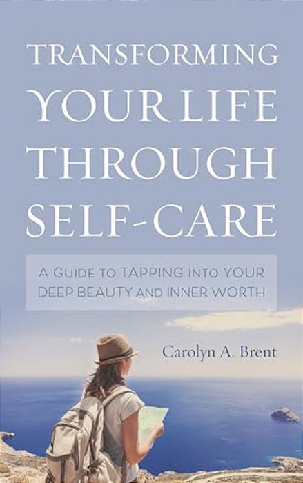 Transforming Your Life Through Self-Care: A Guide To Tapping Into Your Deep Beauty And Inner Worth-..