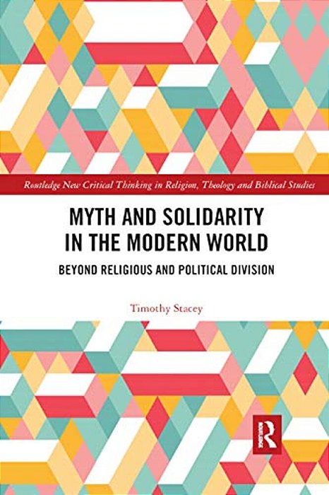 Myth And Solidarity In The Modern World: Beyond Religious And Political Division-..