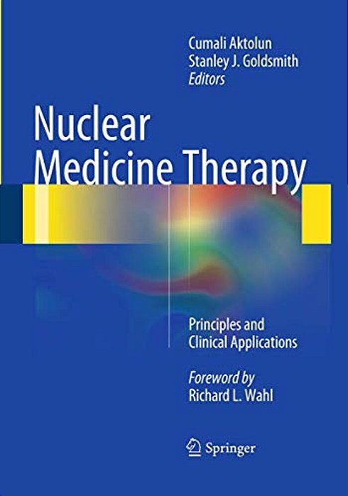 Nuclear Medicine Therapy: Principles And Clinical Applications-..