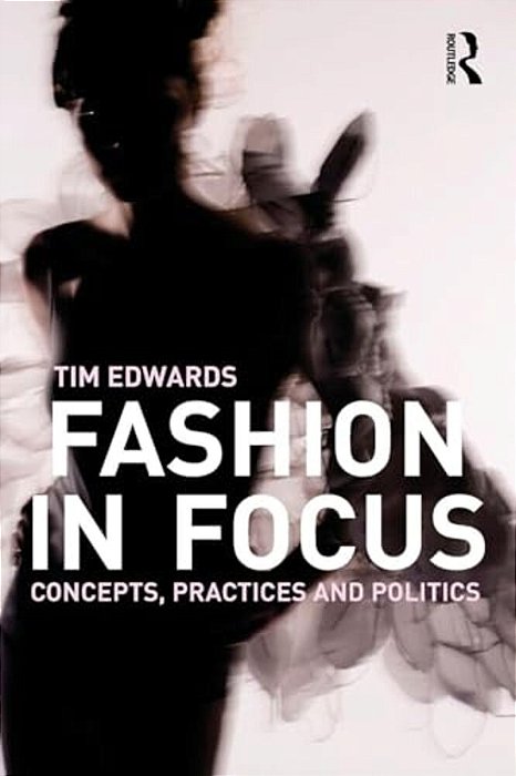 Fashion In Focus: Concepts, Practices And Politics-..