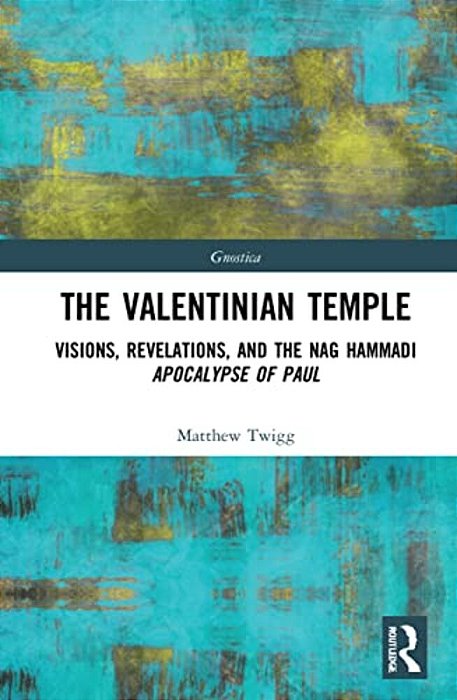 The Valentinian Temple: Visions, Revelations, And The Nag Hammadi Apocalypse Of Paul-..