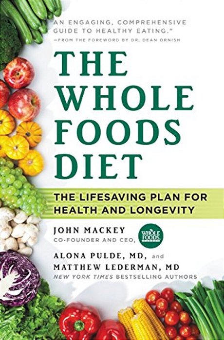 The Whole Foods Diet: The Lifesaving Plan For Health And Longevity-..