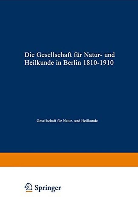 Die Gesellschaft Für Natur- Und Heilkunde In Berlin 1810-1910-..