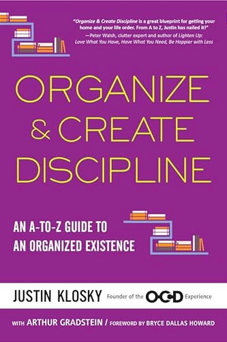 Organize & Create Discipline: An A-To-z Guide To An Organized Existence-..