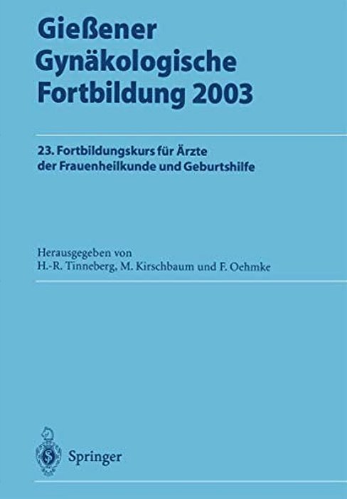 Gießener Gynäkologische Fortbildung 2003: 23. Fortbildungskurs Für Ärzte Der Frauenheilkunde Und Geburtshilfe-..