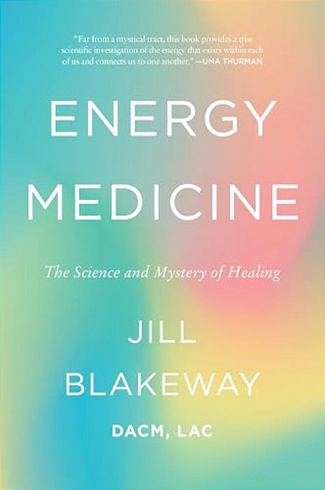 Energy Medicine: The Science And Mystery Of Healing-..