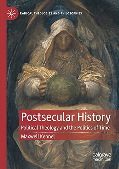 Postsecular History: Political Theology And The Politics Of Time-..