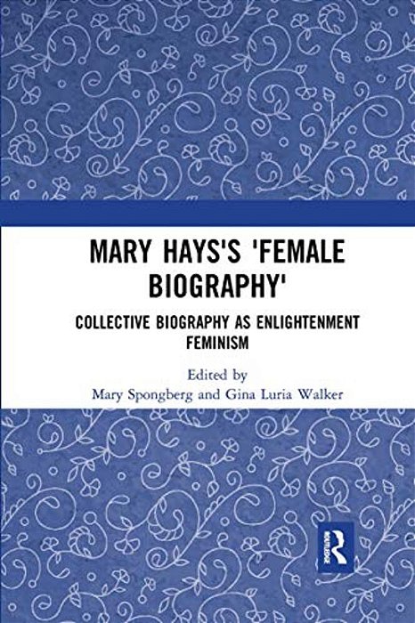 Mary Hays's 'Female Biography': Collective Biography As Enlightenment Feminism-..