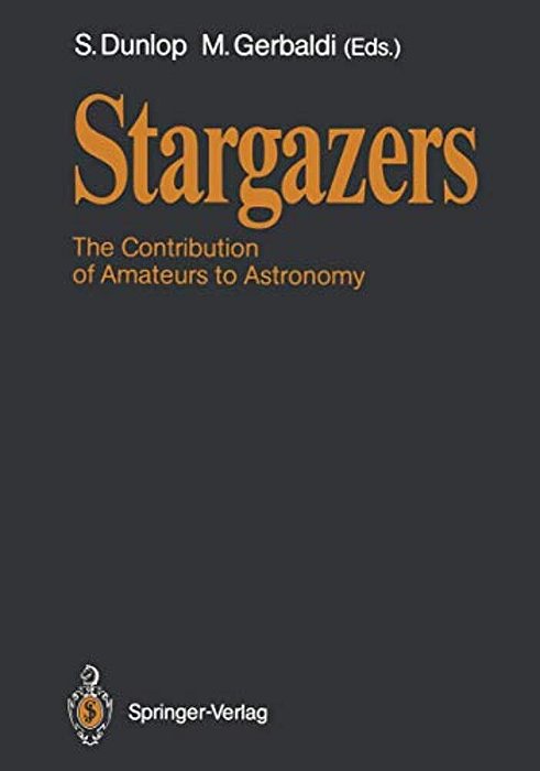 Stargazers: The Contribution Of Amateurs To Astronomy, Proceedings Of Colloquium 98 Of The Iau, June 20-24, 1987-..