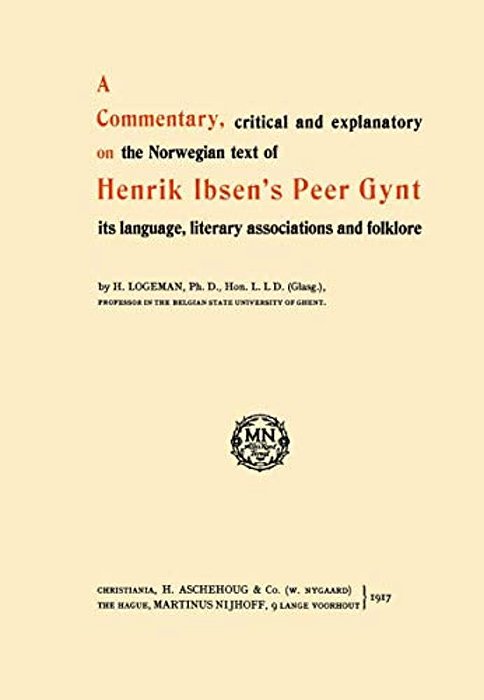 A Commentary, Critical And Explanatory On The Norwegian Text Of Henrik Ibsen's Peer Gynt Its Language, Literary Associations And Folklore-..