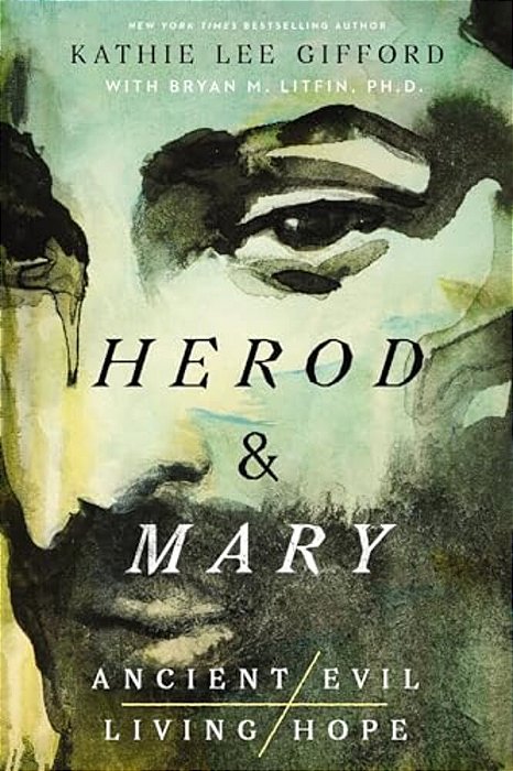 Herod And Mary: The True Story Of The Tyrant King And The Mother Of The Risen Savior-..