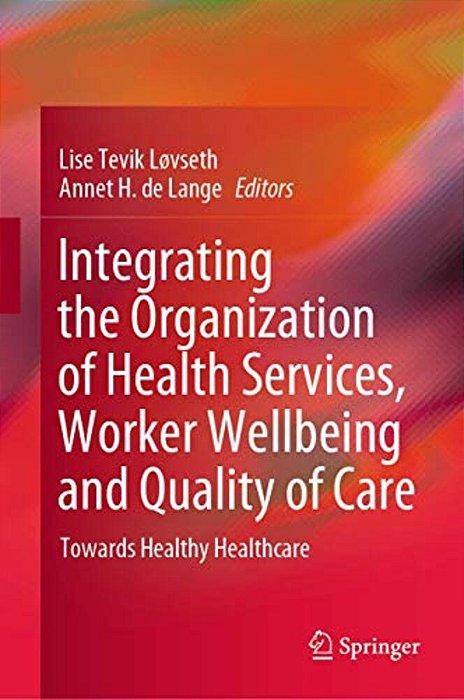 Integrating The Organization Of Health Services, Worker Wellbeing And Quality Of Care: Towards Healthy Healthcare-..