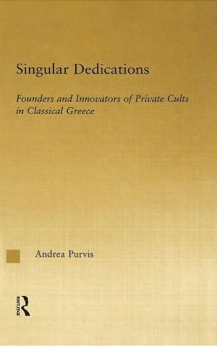 Singular Dedications: Founders And Innovators Of Private Cults In Classical Greece-..