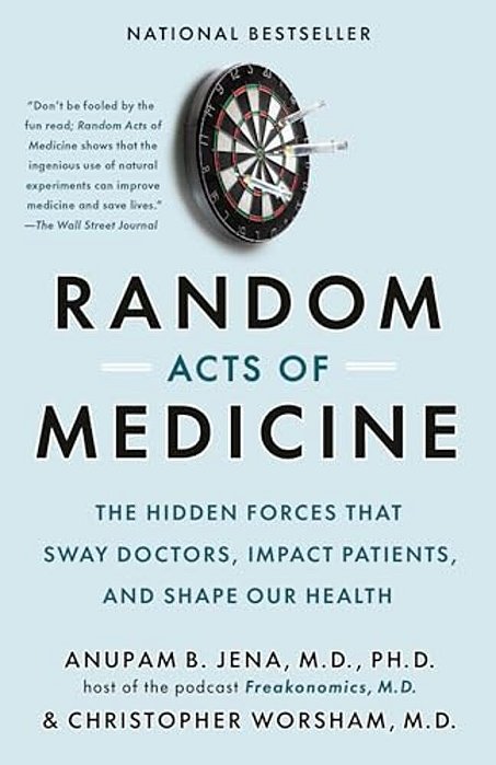Random Acts Of Medicine: The Hidden Forces That Sway Doctors, Impact Patients, And Shape Our Health-..