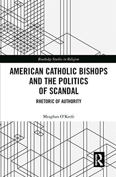 American Catholic Bishops And The Politics Of Scandal: Rhetoric Of Authority-..