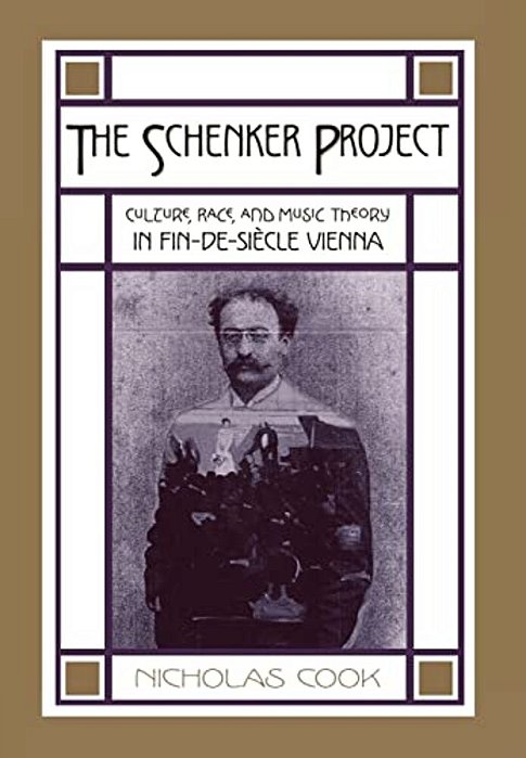 The Schenker Project: Culture, Race, And Music Theory In Fin-De-siecle Vienna-..