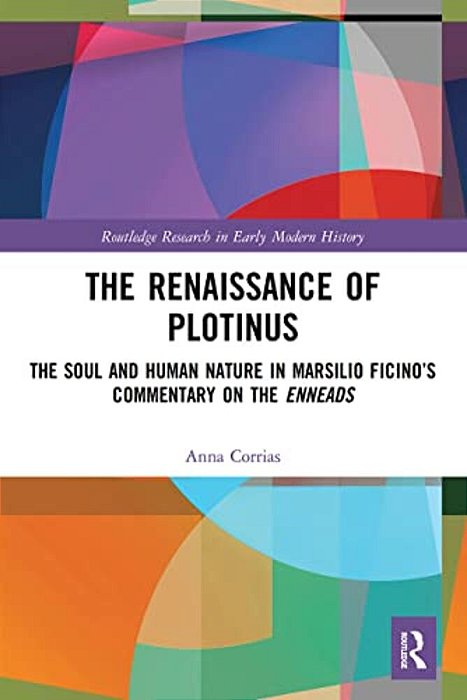 The Renaissance Of Plotinus: The Soul And Human Nature In Marsilio Ficino's Commentary On The Enneads-..