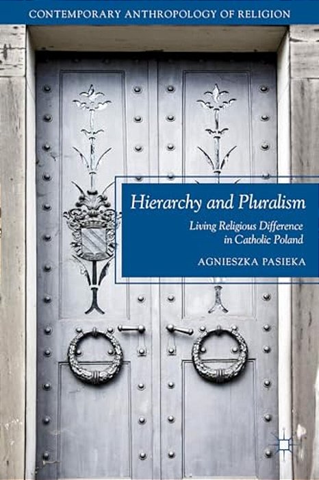 Hierarchy And Pluralism: Living Religious Difference In Catholic Poland-..