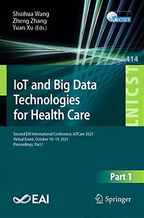 Iot And Big Data Technologies For Health Care: Second Eai International Conference, Iotcare 2021, Virtual Event, October 18-19, 2021, Proceedings, Par-..