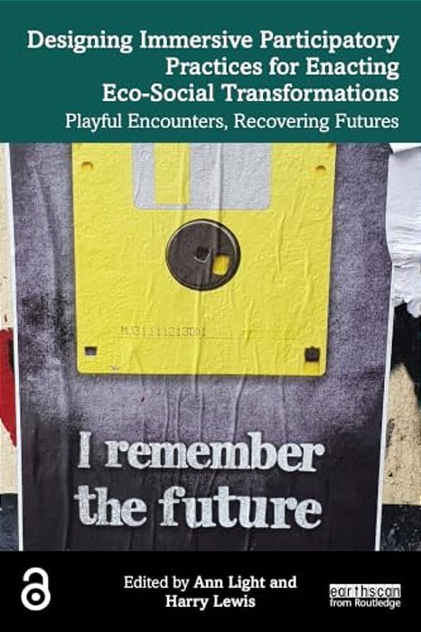 Designing Immersive Participatory Practices For Enacting Eco-Social Transformations: Playful Encounters, Recovering Futures-..