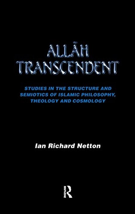 Allah Transcendent: Studies In The Structure And Semiotics Of Islamic Philosophy, Theology And Cosmology-..