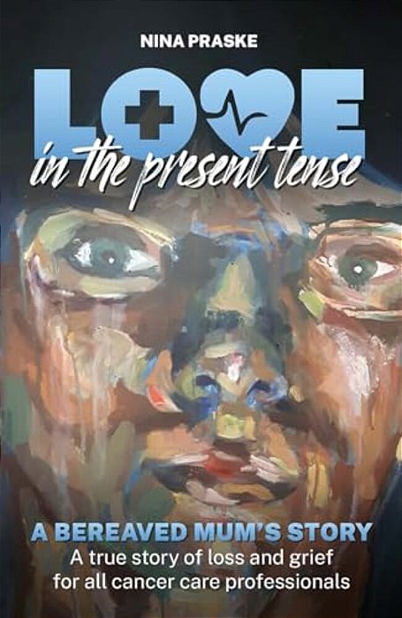 Love In The Present Tense: A Bereaved Mum's Story-..