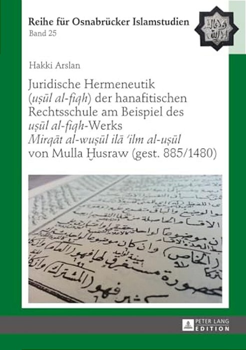Juridische Hermeneutik (U? Ul Al-Fiqh) Der Hanafitischen Rechtsschule Am Beispiel Des U? Ul Al-Fiqh-werks Mirqat Al-Wu?-..