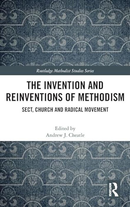 The Invention And Reinventions Of Methodism: Sect, Church And Radical Movement-..