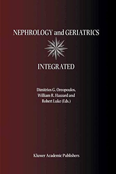 Nephrology And Geriatrics Integrated: Proceedings Of The Conference On Integrating Geriatrics Into Nephrology Held In Jasper, Alberta, Canada, July 31-..