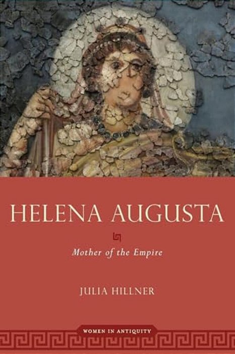 Helena Augusta: Mother Of The Empire-..
