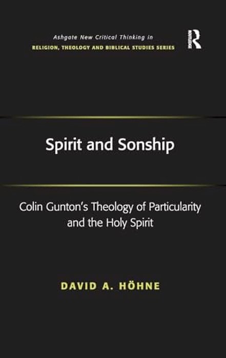 Spirit And Sonship: Colin Gunton's Theology Of Particularity And The Holy Spirit-..
