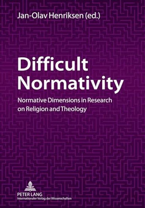 Difficult Normativity: Normative Dimensions In Research On Religion And Theology-..