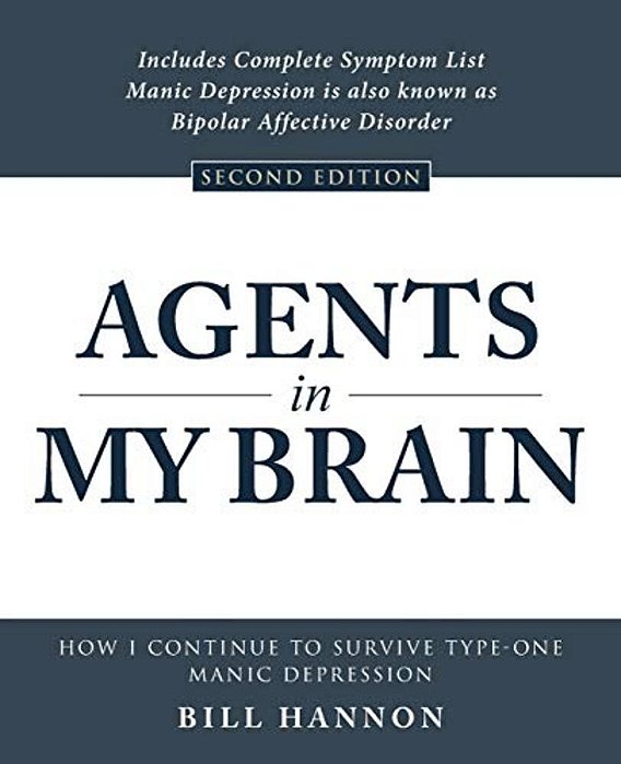 Agents In My Brain: How I Continue To Survive Type-One Manic Depression-..
