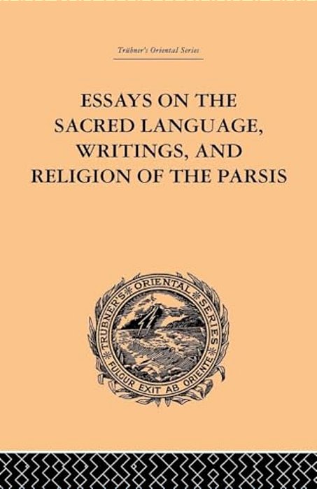 Essays On The Sacred Language, Writings, And Religion Of The Parsis-..