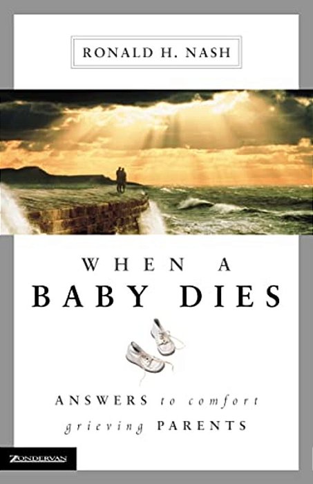 When A Baby Dies: Answers To Comfort Grieving Parents-..