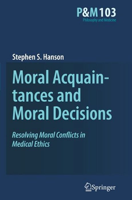 Moral Acquaintances And Moral Decisions: Resolving Moral Conflicts In Medical Ethics-..