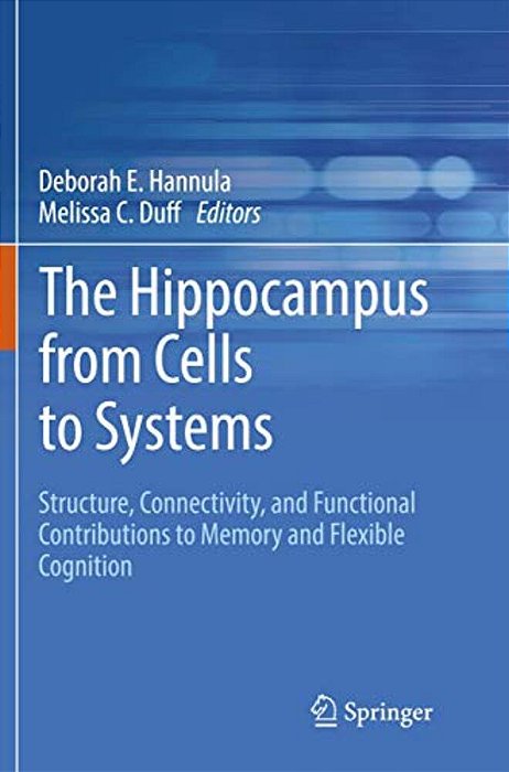 The Hippocampus From Cells To Systems: Structure, Connectivity, And Functional Contributions To Memory And Flexible Cognition-..