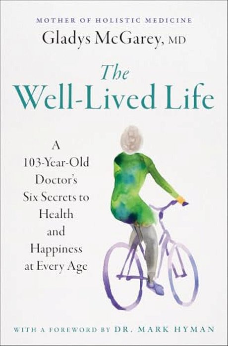 The Well-Lived Life: A 103-Year-old Doctor's Six Secrets To Health And Happiness At Every Age-..