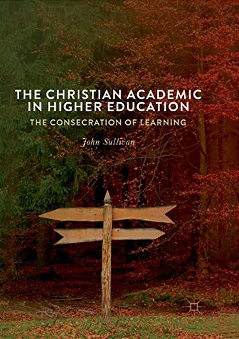The Christian Academic In Higher Education: The Consecration Of Learning-..