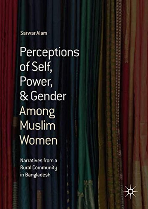 Perceptions Of Self, Power, & Gender Among Muslim Women: Narratives From A Rural Community In Bangladesh-..