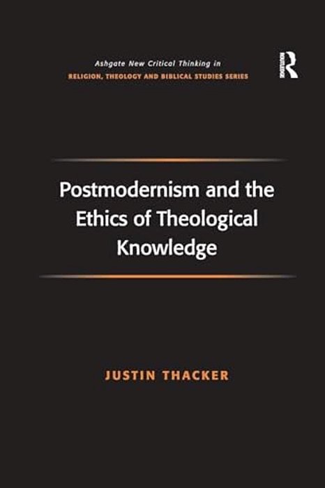 Postmodernism And The Ethics Of Theological Knowledge-..