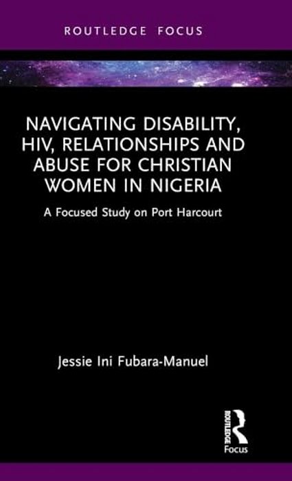 Navigating Disability, Hiv, Relationships And Abuse For Christian Women In Nigeria: A Focused Study On Port Harcourt-..